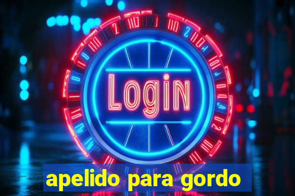 apelido para gordo