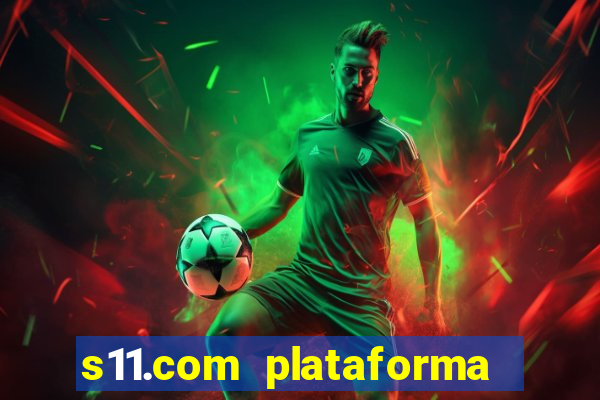 s11.com plataforma de jogos