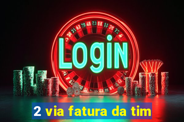 2 via fatura da tim