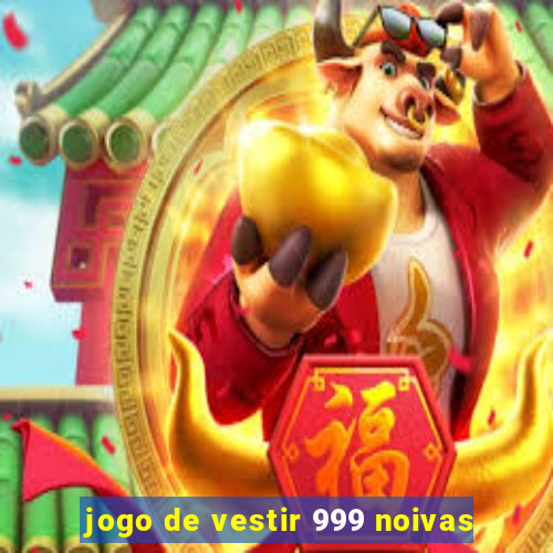 jogo de vestir 999 noivas