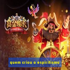 quem criou o espiritismo