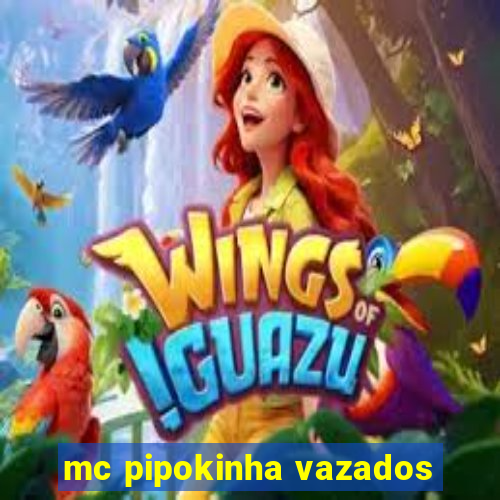 mc pipokinha vazados