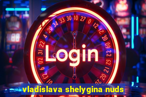 vladislava shelygina nuds