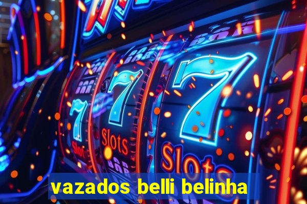 vazados belli belinha
