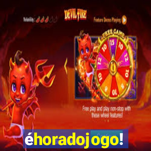 éhoradojogo!