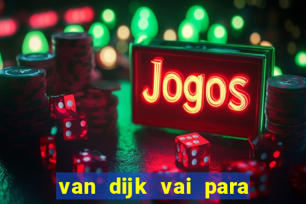 van dijk vai para o flamengo em 2025