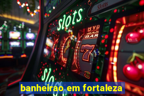 banheirao em fortaleza