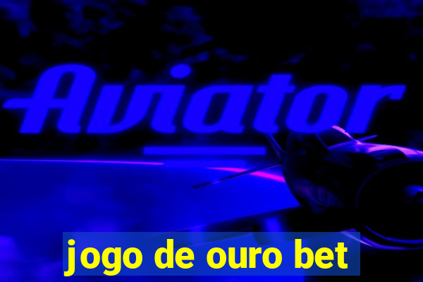 jogo de ouro bet