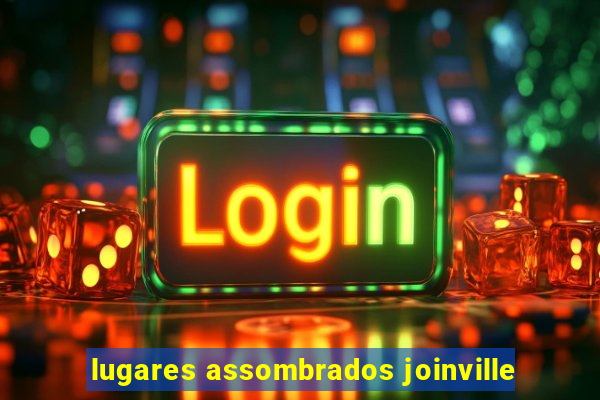 lugares assombrados joinville