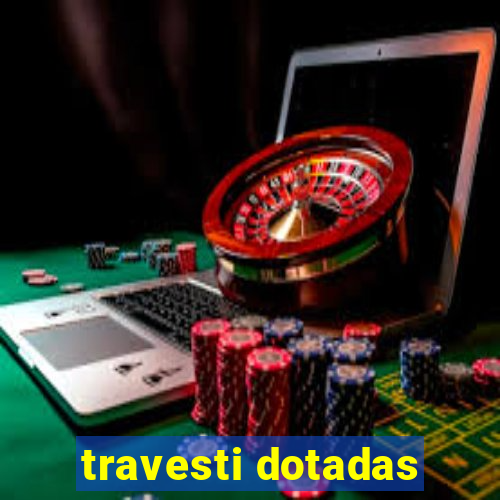 travesti dotadas
