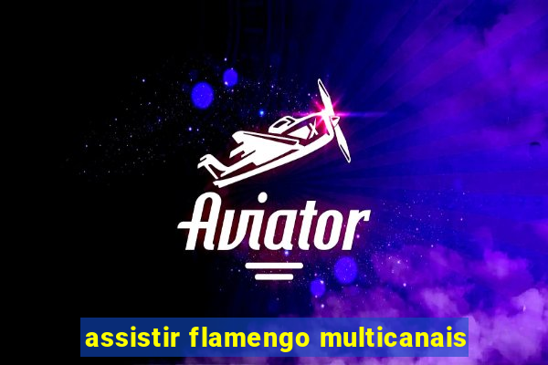 assistir flamengo multicanais