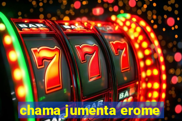 chama jumenta erome