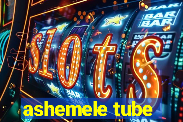 ashemele tube