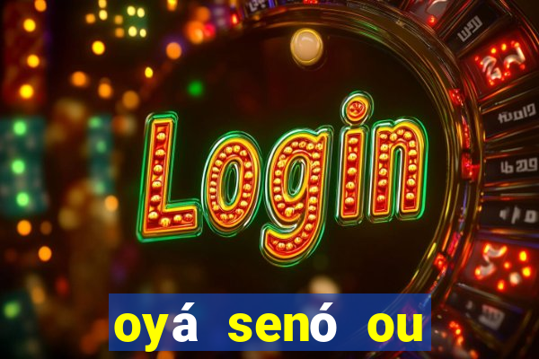 oyá senó ou sinsirá características