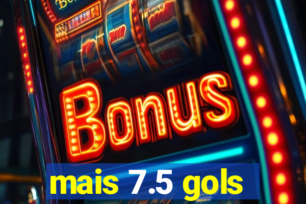 mais 7.5 gols