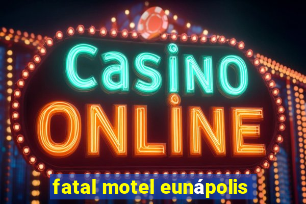fatal motel eunápolis