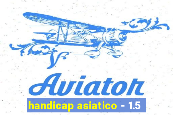 handicap asiatico - 1.5