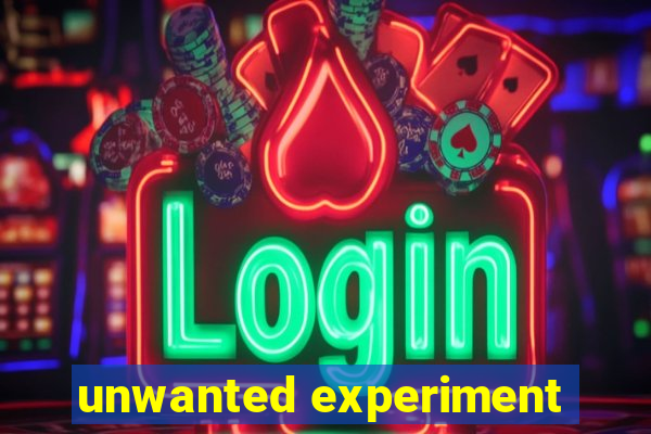 unwanted experiment