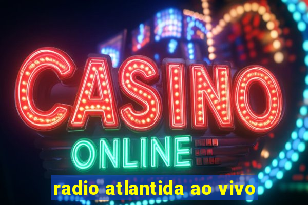 radio atlantida ao vivo