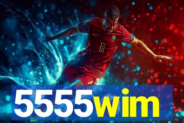5555wim