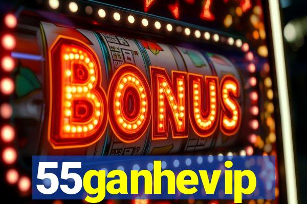 55ganhevip