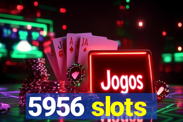 5956 slots