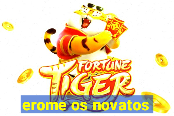 erome os novatos