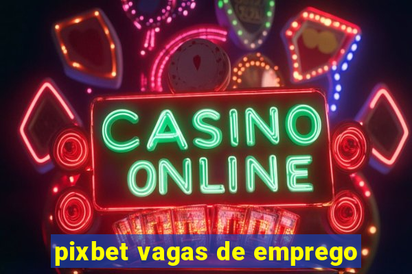 pixbet vagas de emprego