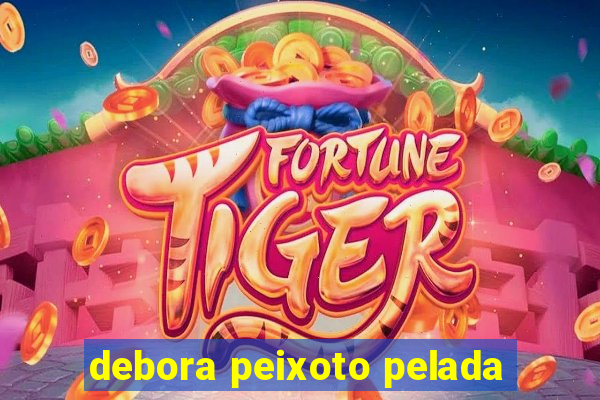 debora peixoto pelada