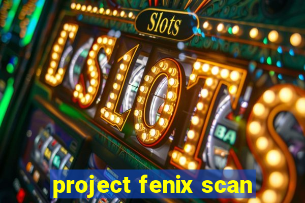 project fenix scan