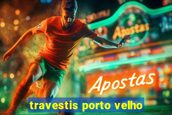 travestis porto velho