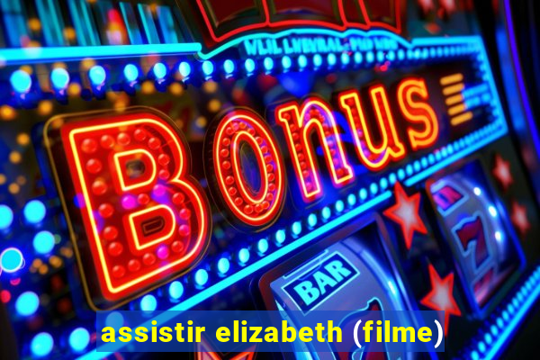 assistir elizabeth (filme)