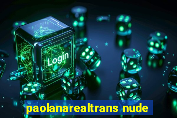 paolanarealtrans nude