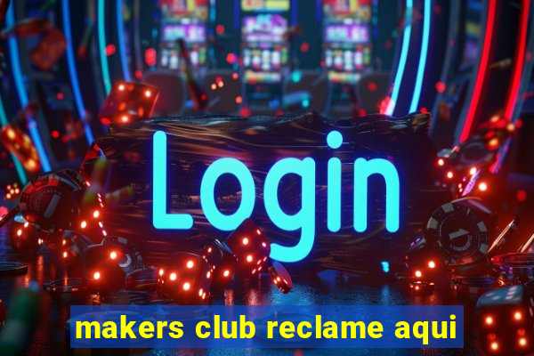 makers club reclame aqui