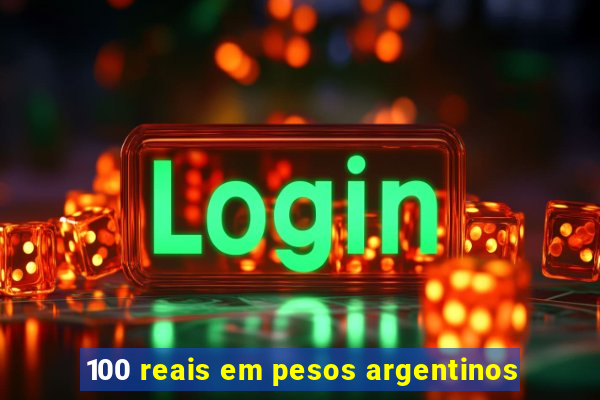 100 reais em pesos argentinos
