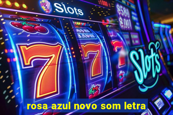 rosa azul novo som letra
