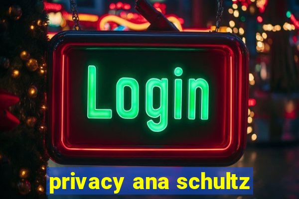 privacy ana schultz