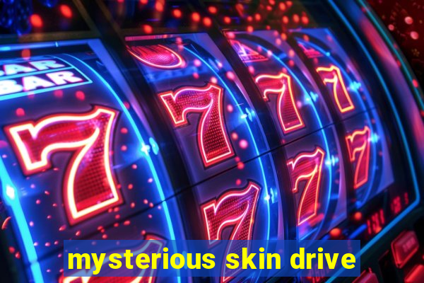 mysterious skin drive