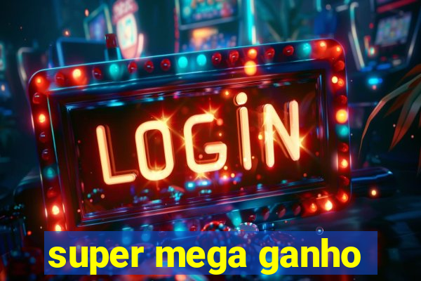 super mega ganho