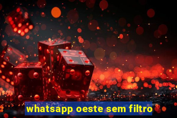 whatsapp oeste sem filtro