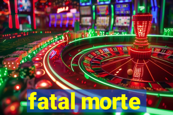 fatal morte