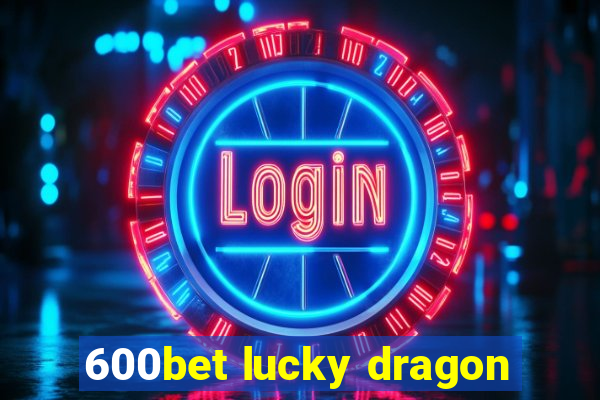 600bet lucky dragon