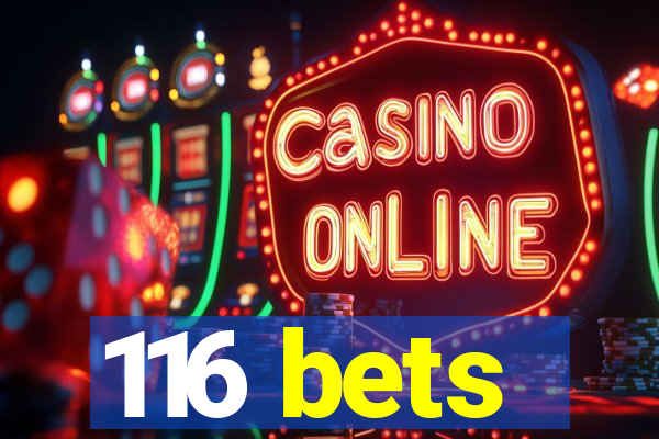 116 bets
