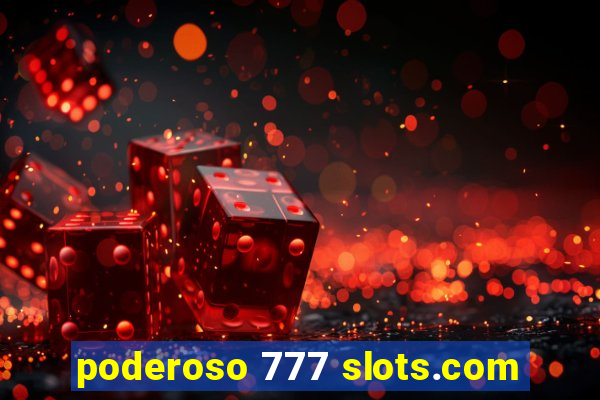 poderoso 777 slots.com