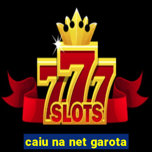 caiu na net garota