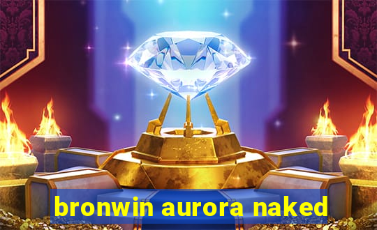 bronwin aurora naked