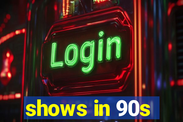 shows in 90s