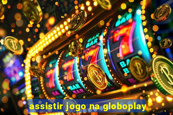 assistir jogo na globoplay