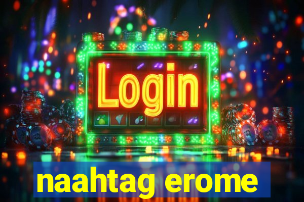 naahtag erome
