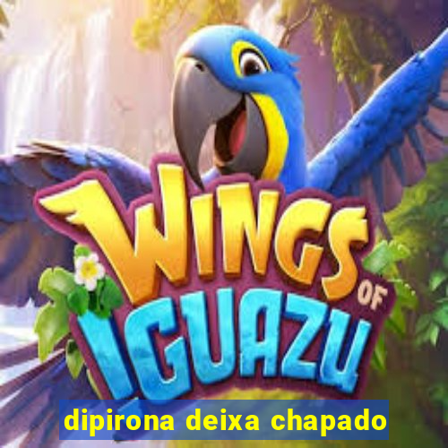 dipirona deixa chapado